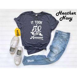 50th birthday gift shirt, it took 50 years to get this avesome, birthday party, well aged, gift for 50 old, awesome birt