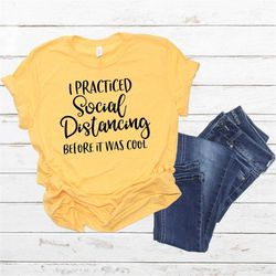 i practiced social distancing before shirt, quarantine shirt, social distancing shirt, wash your hands shirt, funny shir