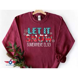 let it snow somewhere else sweatshirt, funny winter sweatshirts, winter season long sleeve, christmas sweatshirts, chris