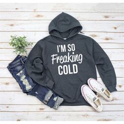 i'm so freaking cold hoodie, winter sweatshirts, christmas hoodies, christmas sweaters, winter hoodie, funny winter hood