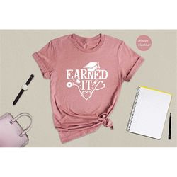 earned it shirt, graduation shirt, med school grad gift, future doctor t-shirt, future nurse gift, nursing graduation, m
