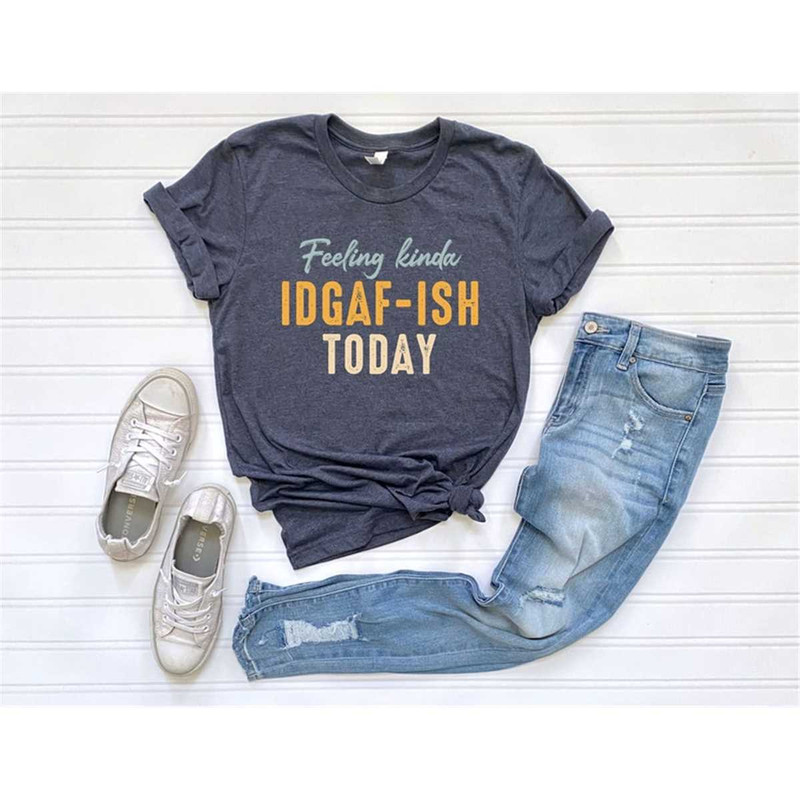 MR-462023115410-feeling-idgaf-ish-today-shirt-funny-shirt-sarcasm-shirt-image-1.jpg