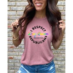 i respect republicans drag queen shirt, support drag shirt, drag queen gift, drag show, lgbtq t-shirt, drag queen shirt,
