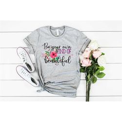 be your own kind of beautiful shirt, inspirational shirts, inspirational quotes shirts, affirmation shirt,  kindness shi