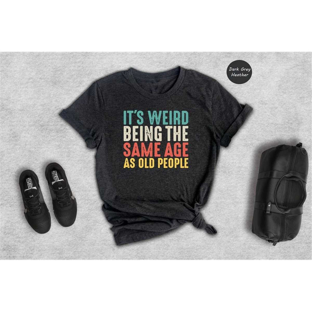 MR-462023124322-its-weird-being-the-same-age-as-old-people-funny-saying-image-1.jpg