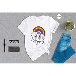 the only choice i made was to be myself shirt, lgbt pride shirt, gay pride tee, rainbow lgbt shirt, love is love shirt,