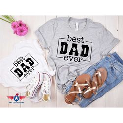 best dad ever shirt, i have the best dad ever shirt, dad shirt, fathers day shirt, shirt for dad, dad and me shirts, fat
