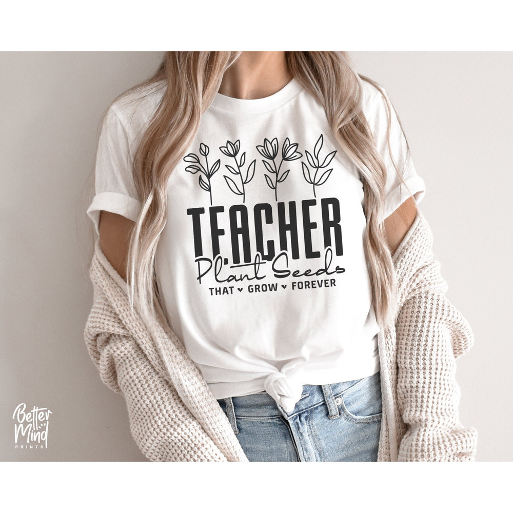 Teachers Plant Seeds That Grow Forever SVG, Teacher flower Svg, Funny Teacher Shirt Svg, Gifts for teacher Svg, Teachers Day - 1.jpg