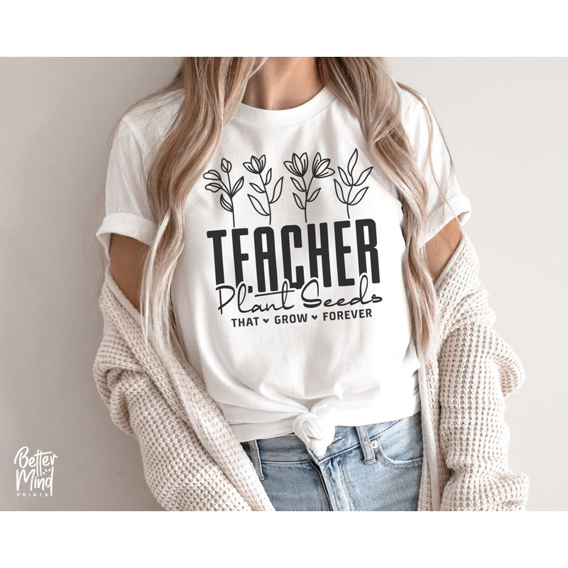 Teachers Plant Seeds That Grow Forever SVG, Teacher flower Svg, Funny Teacher Shirt Svg, Gifts for teacher Svg, Teachers Day - 1.jpg