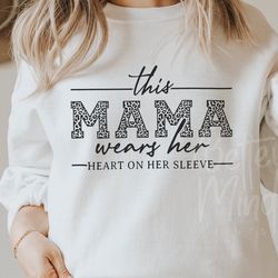 this mama wears her heart on her sleeve svg, mom shirt svg, mom life svg, mothers day
