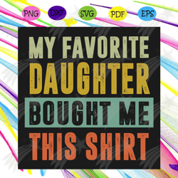 my favorite daughter bought me this shirt svg, family svg, daughter svg, father svg, father and daughter svg, shirt svg,