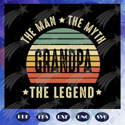 grandpa the man the myth the legend svg, fathers day svg, papa svg, father svg, dad svg, daddy svg, poppop svg, for silh