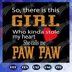so there is this girl who kinda stole my heart she calls me paw paw svg, fathers day gift, gift for papa, fathers day lo
