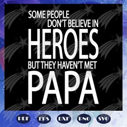 some people dont believe in heroes but they havent met papa svg, papa svg, father svg, dad svg, daddy svg, poppop svg, f