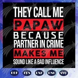 they call me papaw because partner in crime svg, papaw svg, partner in crime, papa svg, daddy svg, fathers day svg, fath