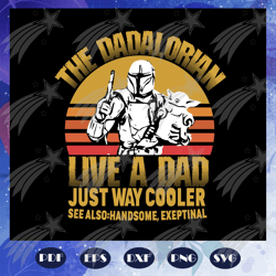 the dadalorian live a dad just way cooler svg, fathers day svg, dadalorian svg, fathers day gift, gift for papa, fathers