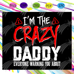 i'm the crazy daddy everyone warning you about, daddy gift, daddy shirt, happy father's day, father's day shirt, father'