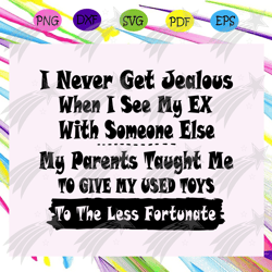 i never get jealous when i see my ex with someone else svg, my parents taught me to give my used toys svg, to the less f