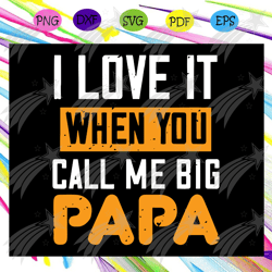 i love it when you call me big papa svg, big papa svg, fathers day svg, fathers day gift, fathers day lover, daughter sv