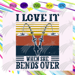 i love it when she bends over svg, fishing svg, fishing retro, fishermen svg, fishermen gift, fly fishing, fathers day s