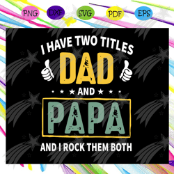 i have two titles dad and papa ,i rock them both svg, i have two titles dad and papa svg, fathers day svg, dad svg, gift