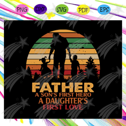 father a sons first hero a daughters first love svg, fathers day gift, gift for papa, fathers day lover, fathers day lov
