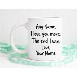 i love you more, then end i win, personalized for who you love more, i love you more mug, father's day mug