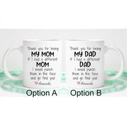 thank you for being my mom, or dad, if i had a different mom i would punch them in the face and go find you, funny mug