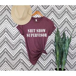 shit show supervisor shirt, sarcastic shirts, adult humor shirt, funny saying tee, teacher shirt, funny mom shirts, dad