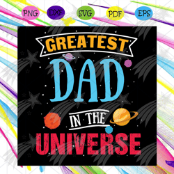 greatest dad in the universe space theme fathers day svg, fathers day svg, greatest dad svg, dad svg, daddy svg