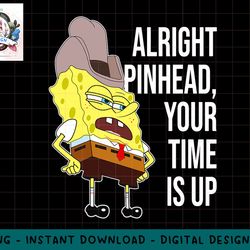 mademark x spongebob squarepants - spongebob - alright pinhead, your time is up png, sublimation.jpg