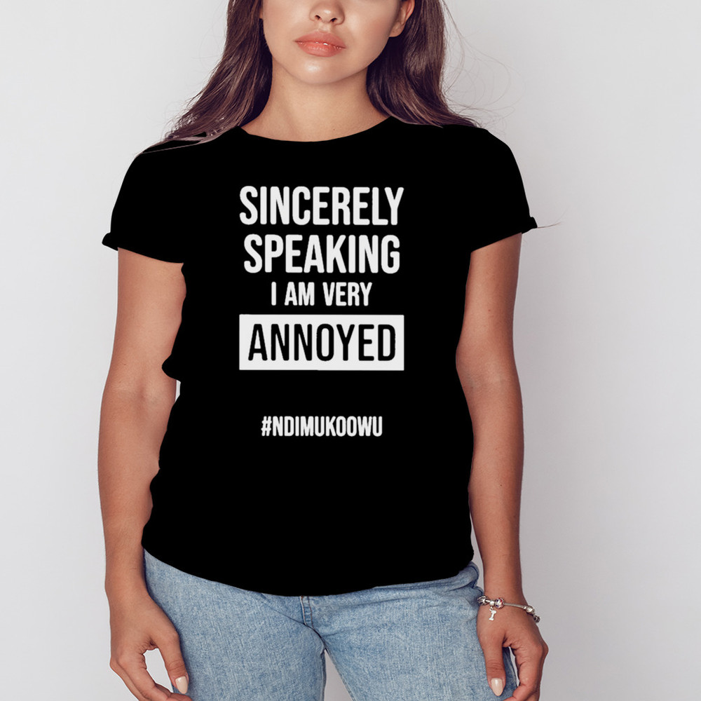 Sincerely speaking I am very annoyed ndimukoowu shirt, Unisex Clothing, Shirt for Men Women, Graphic Design