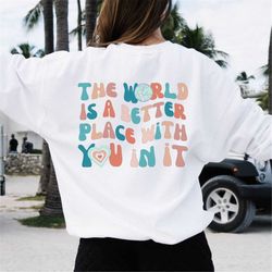 the world is a better place with you in it sweatshirt, trendy sweatshirt, aesthetic vsco sweatshirt, positive oversized