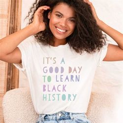 it's a good day to learn black history shirt for teachers, shirt for history teacher, elementary civil rights shirt, bla