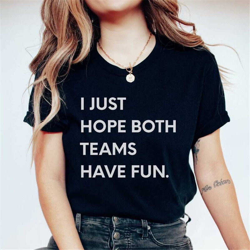 MR-562023155725-i-just-hope-both-teams-have-fun-funny-sports-shirt-sarcastic-image-1.jpg
