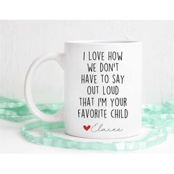 favorite child, i love how we don't need to say out loud mug, mothers day gifts, dad gifts, favorite child mug, funny mu