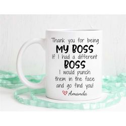 thank you for being my boss if i had a different boss i would punch them in the face and go find you, funny mug