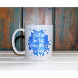 It's Fine, I'm Fine, Everything Is Fine Mug, Funny Mugs, Funny Coffee Mug, Quote Mug, Unique Coffee Mug, Office Mug,