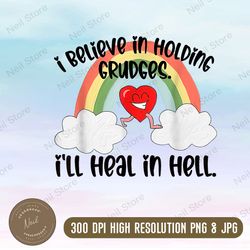 i believe in holding grudges i'll heal in hell png, funny quote png, funny png women, funny sarcasm, sassy png, gift
