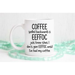 coffee spelled backwards is eeffoc, i don't give eeffoc until i've had my coffee, funny coffee mug, dishwasher safe mug