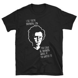 i see your're drinking 1 shirt, napoleon dynamite shirt, napoleon dynamite t shirt, napoleon dynamite tshirt