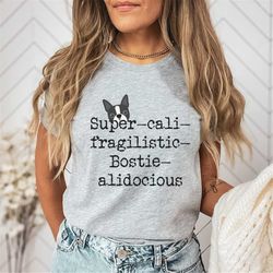 funny boston terrier shirt, supercalifragilistic-bostie-alidocious, spoon full of sugar, boston terrier gifts, dog mom b