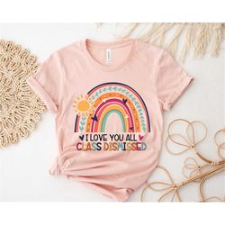 i love you all class dismissed,2022 last day of school,funny teacher life shirt,teacher mode tee,teacher team shirt,peac