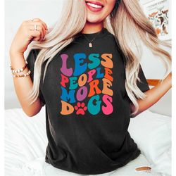 less people more dogs,gift for dog lover,dog sweatshirt,dog paw tshirt,animal lover tee,antisocial dog lover shirt,funny