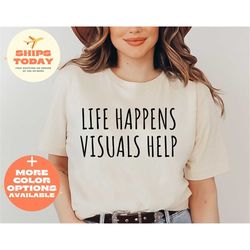 life happens visuals help shirt, teacher gift, teacher shirt, special ed teacher shirt, special education teacher shirt,
