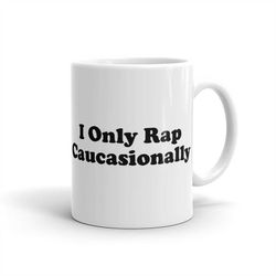 i only rap caucasionally mug, caucasian mug, hip hop mug, caucasian gift, hip hop gift, rapper mug rapper gift idea, rap