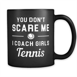 tennis coach gift, you don't scare me i coach girls tennis mug, tennis gift, tennis coach mug, gift for coach, coach gif