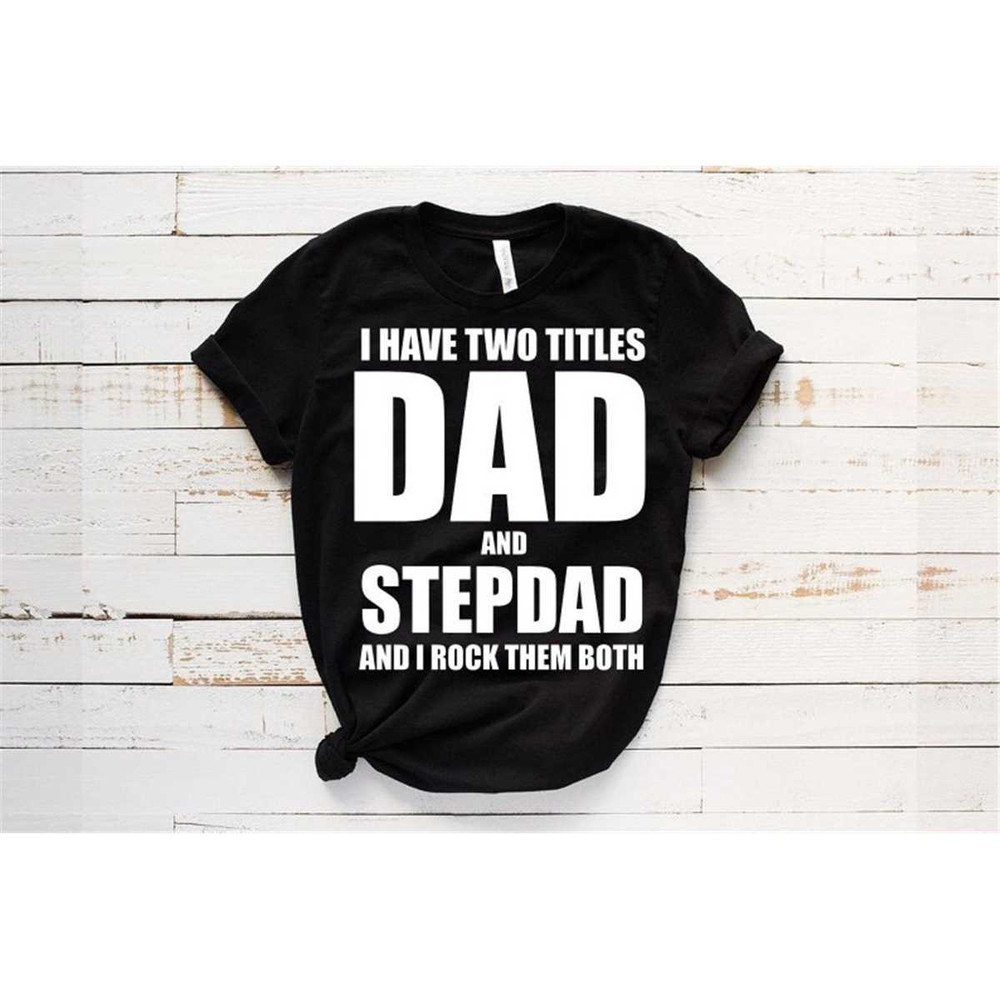 MR-662023124721-i-have-two-titles-dad-and-stepdad-t-shirt-stepdad-shirt-dad-image-1.jpg