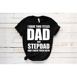 i have two titles dad and stepdad t-shirt, stepdad shirt, dad shirt, dad birthday gift, daddy shirt, gift for stepdad, s