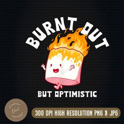 burnt out but optimistics funny saying humor quote png, png high quality, png, digital download